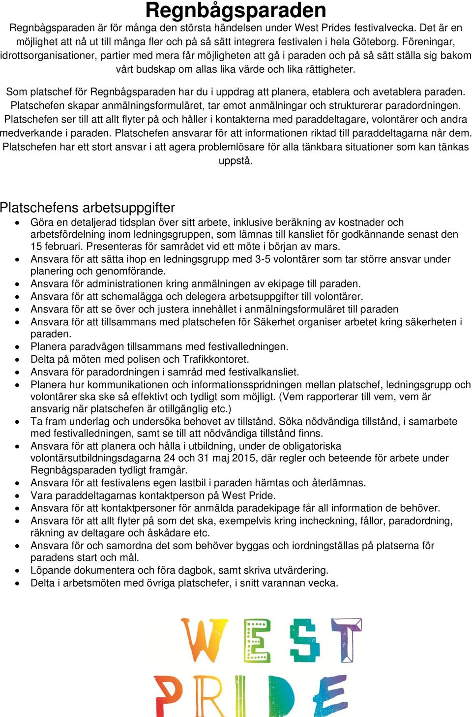 Som platschef för Regnbågsparaden har du i uppdrag att planera, etablera och avetablera paraden. Platschefen skapar anmälningsformuläret, tar emot anmälningar och strukturerar paradordningen.