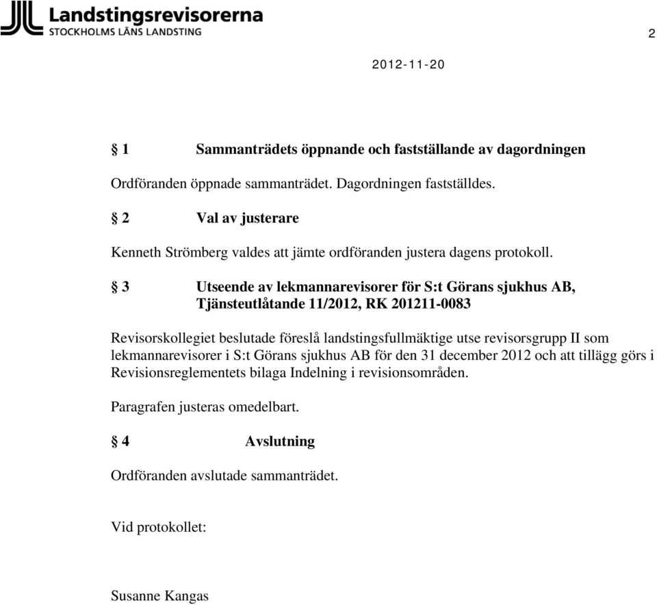 3 Utseende av lekmannarevisorer för S:t Görans sjukhus AB, Tjänsteutlåtande 11/2012, RK 201211-0083 Revisorskollegiet beslutade föreslå landstingsfullmäktige utse