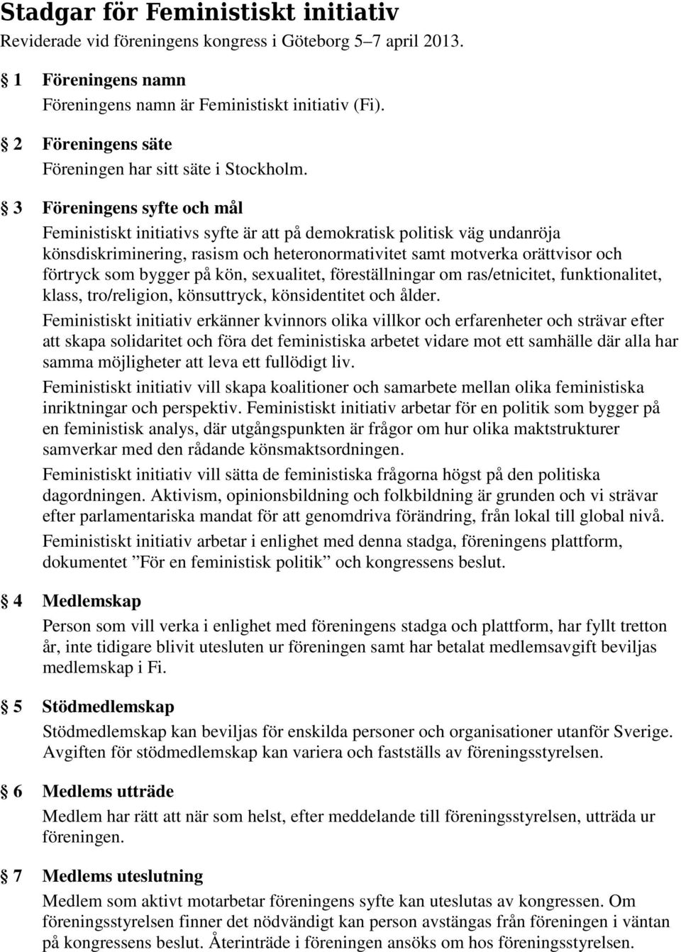 3 Föreningens syfte och mål Feministiskt initiativs syfte är att på demokratisk politisk väg undanröja könsdiskriminering, rasism och heteronormativitet samt motverka orättvisor och förtryck som