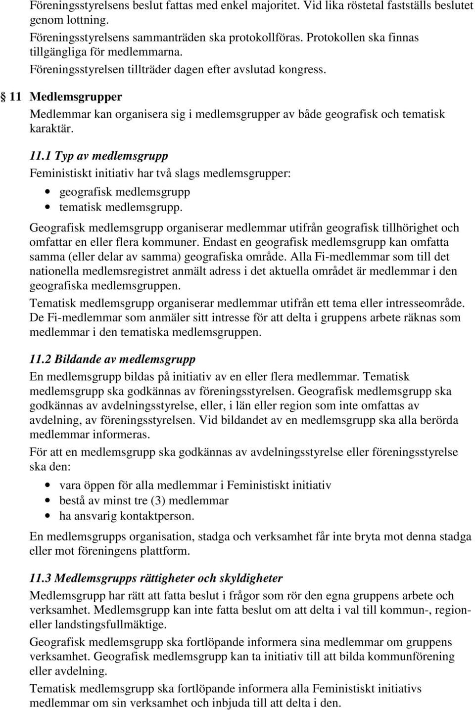 11 Medlemsgrupper Medlemmar kan organisera sig i medlemsgrupper av både geografisk och tematisk karaktär. 11.