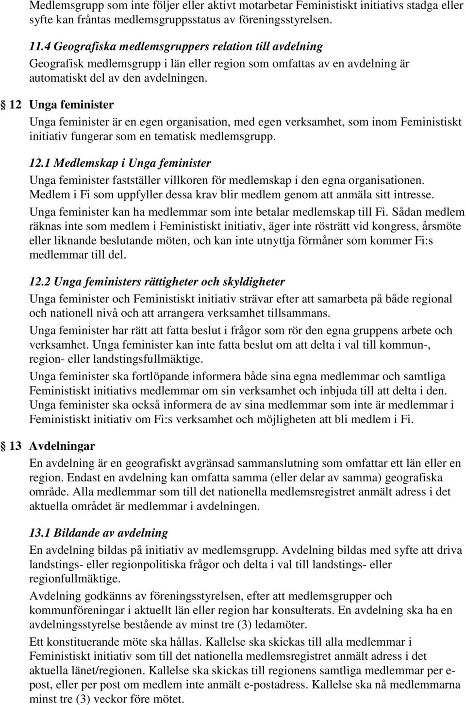 12 Unga feminister Unga feminister är en egen organisation, med egen verksamhet, som inom Feministiskt initiativ fungerar som en tematisk medlemsgrupp. 12.