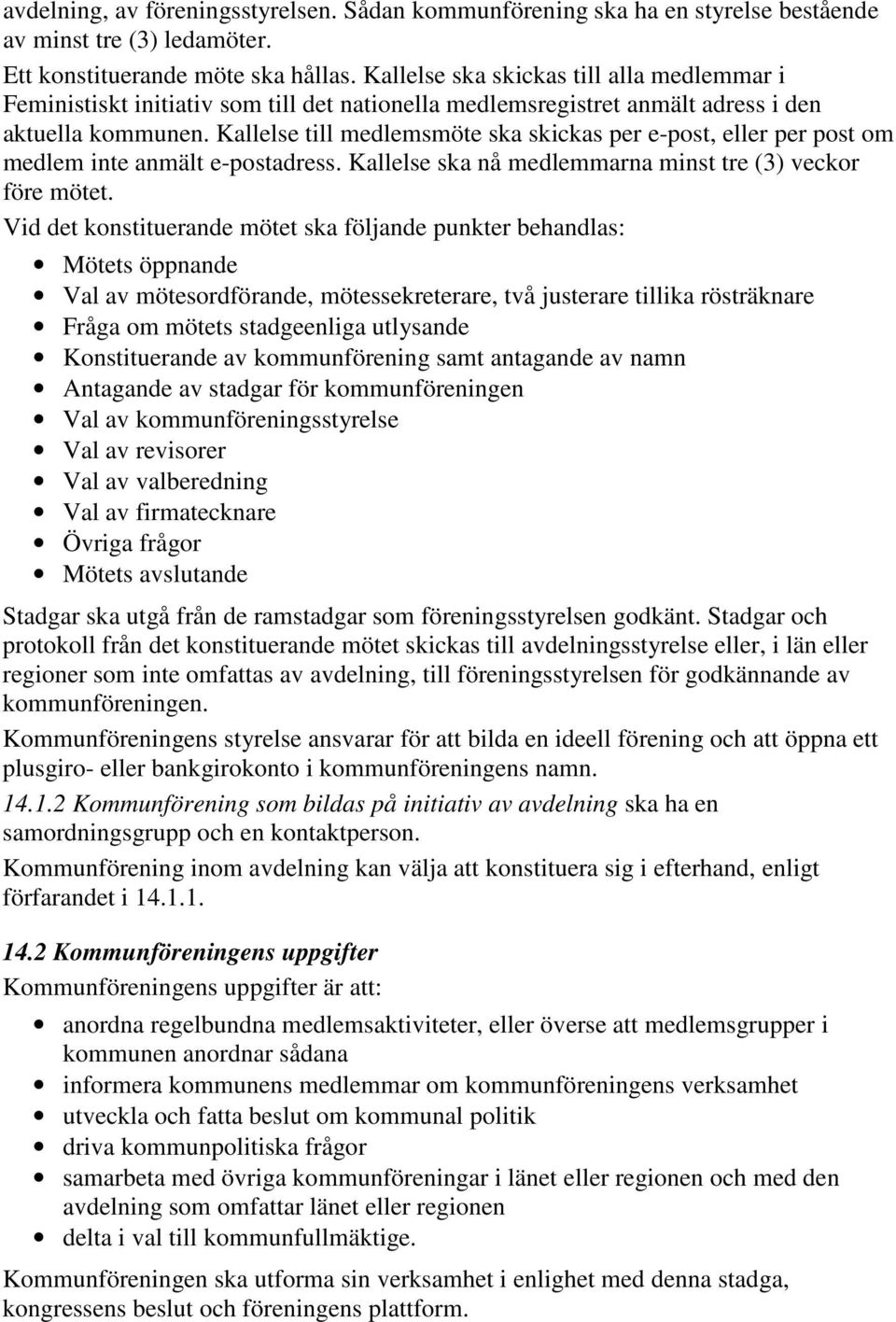 Kallelse till medlemsmöte ska skickas per e-post, eller per post om medlem inte anmält e-postadress. Kallelse ska nå medlemmarna minst tre (3) veckor före mötet.