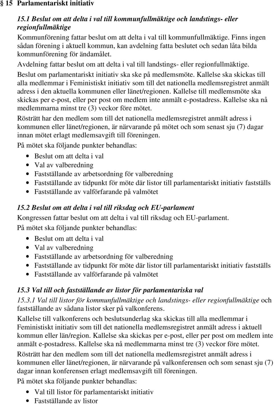 Avdelning fattar beslut om att delta i val till landstings- eller regionfullmäktige. Beslut om parlamentariskt initiativ ska ske på medlemsmöte.