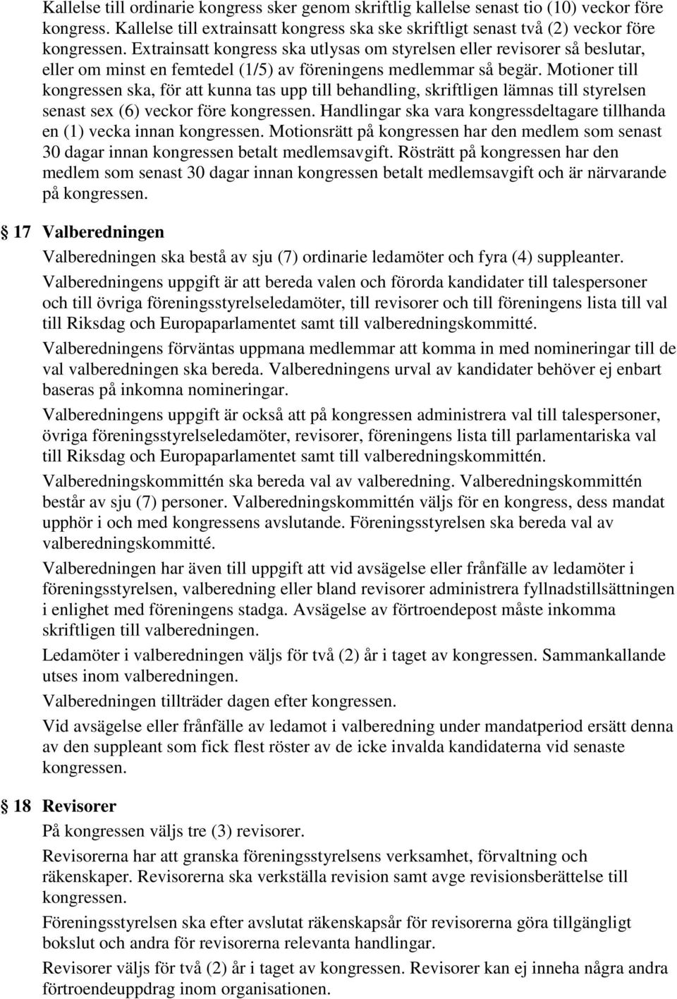 Motioner till kongressen ska, för att kunna tas upp till behandling, skriftligen lämnas till styrelsen senast sex (6) veckor före kongressen.