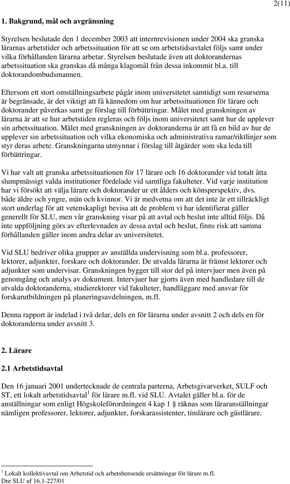 under vilka förhållanden lärarna arbetar. Styrelsen beslutade även att doktorandernas arbetssituation ska granskas då många klagomål från dessa inkommit bl.a. till doktorandombudsmannen.