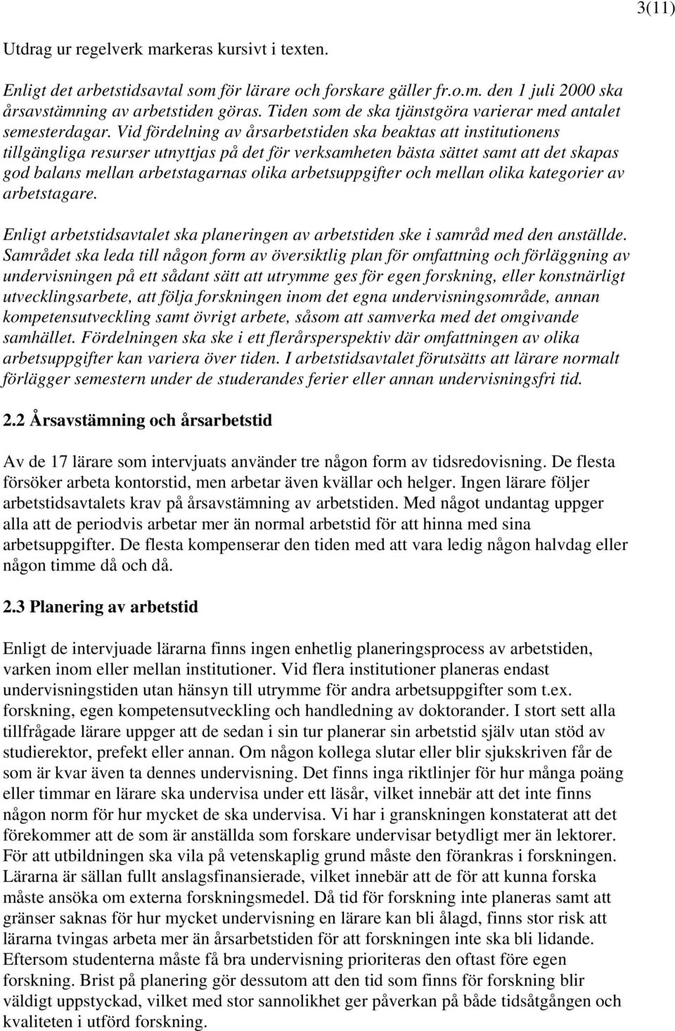 Vid fördelning av årsarbetstiden ska beaktas att institutionens tillgängliga resurser utnyttjas på det för verksamheten bästa sättet samt att det skapas god balans mellan arbetstagarnas olika