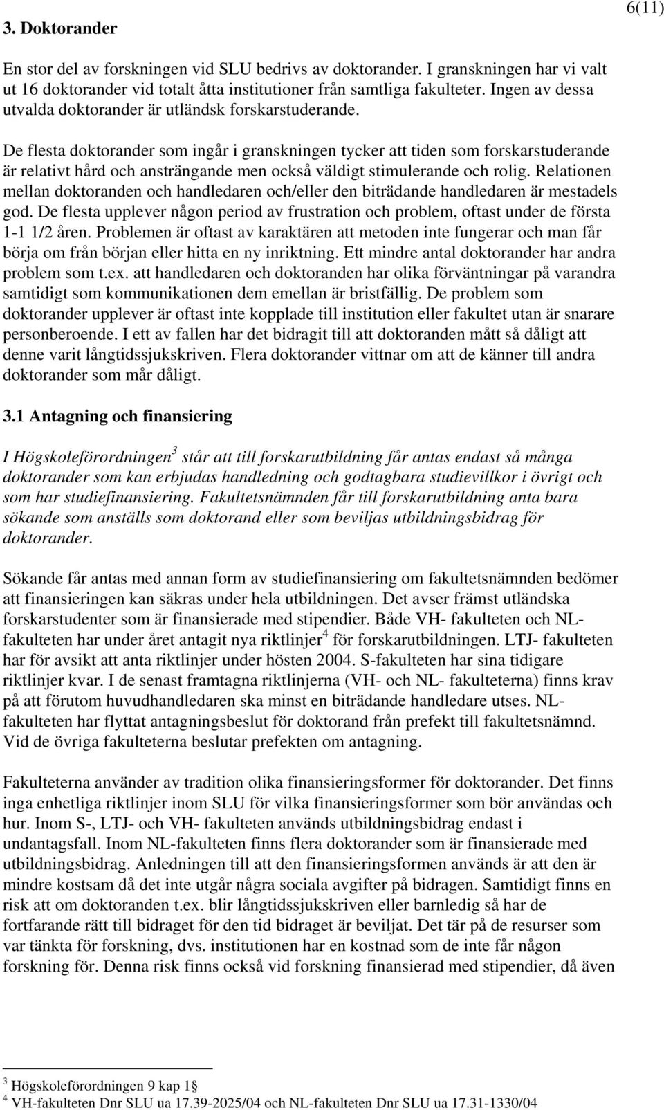 De flesta doktorander som ingår i granskningen tycker att tiden som forskarstuderande är relativt hård och ansträngande men också väldigt stimulerande och rolig.