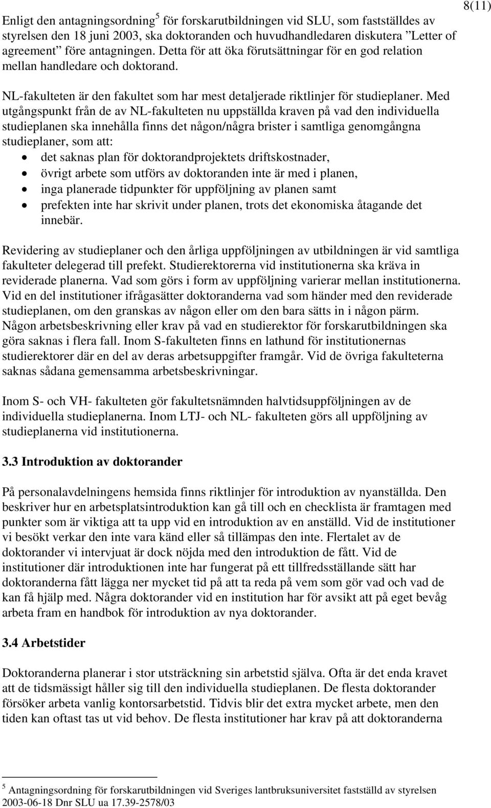 Med utgångspunkt från de av NL-fakulteten nu uppställda kraven på vad den individuella studieplanen ska innehålla finns det någon/några brister i samtliga genomgångna studieplaner, som att: det