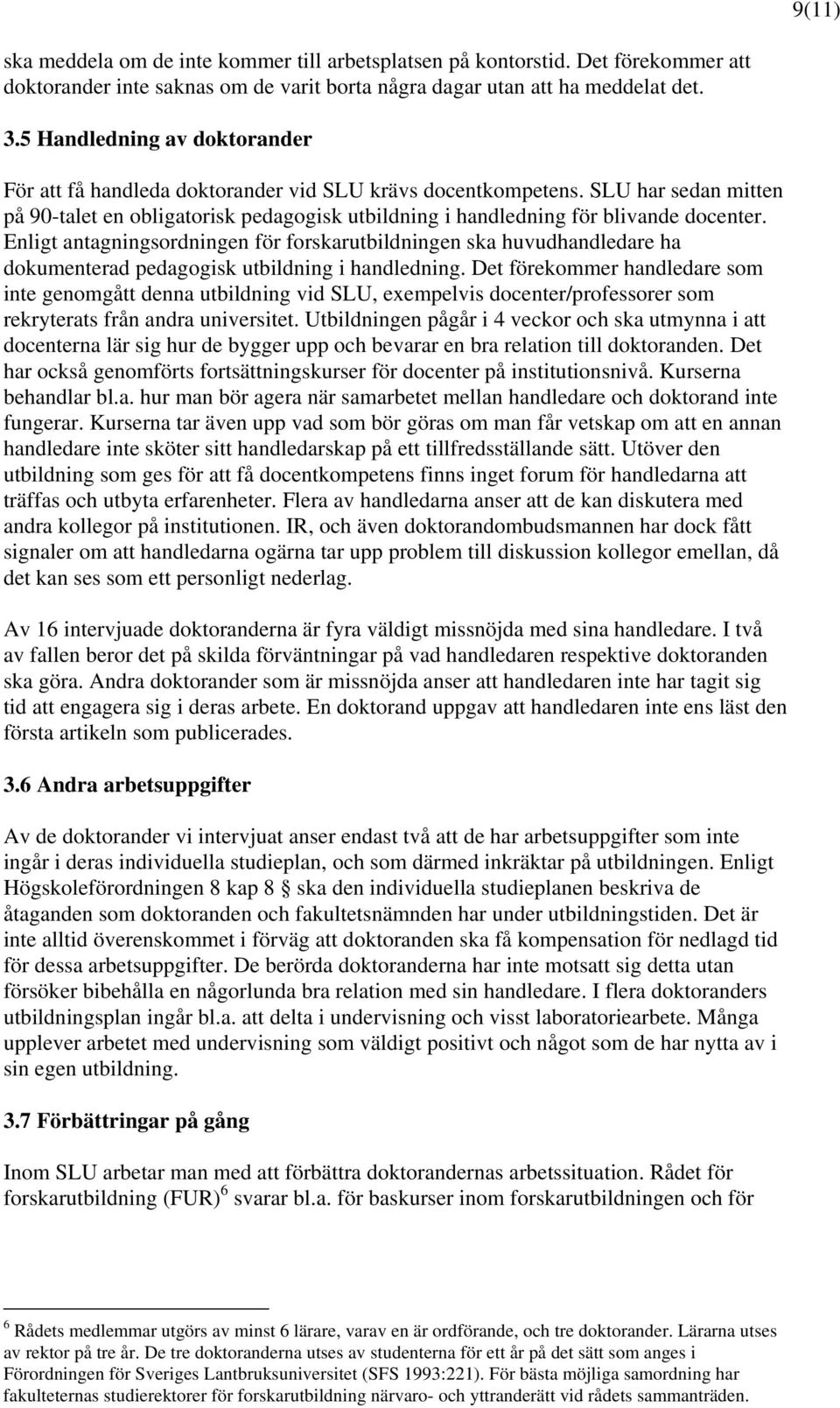 Enligt antagningsordningen för forskarutbildningen ska huvudhandledare ha dokumenterad pedagogisk utbildning i handledning.