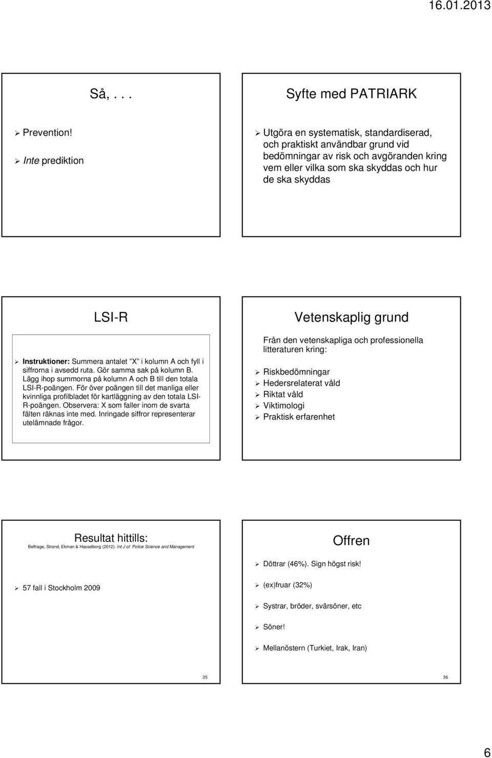 Instruktioner: Summera antalet X i kolumn A och fyll i siffrorna i avsedd ruta. Gör samma sak på kolumn B. Lägg ihop summorna på kolumn A och B till den totala LSI-R-poängen.