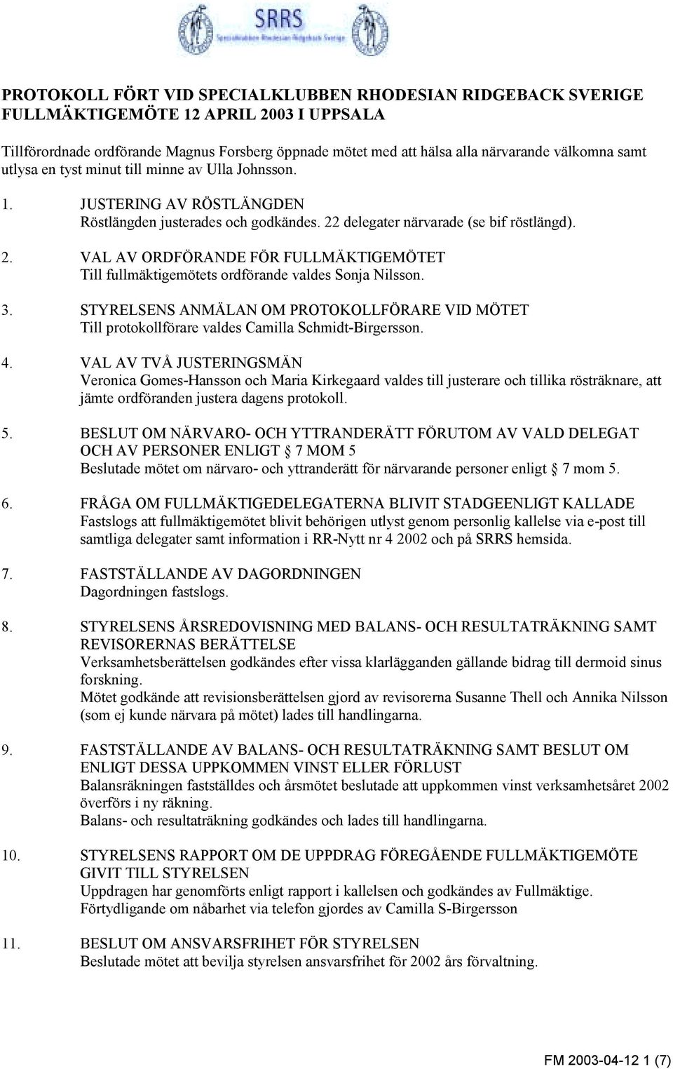 delegater närvarade (se bif röstlängd). 2. VAL AV ORDFÖRANDE FÖR FULLMÄKTIGEMÖTET Till fullmäktigemötets ordförande valdes Sonja Nilsson. 3.