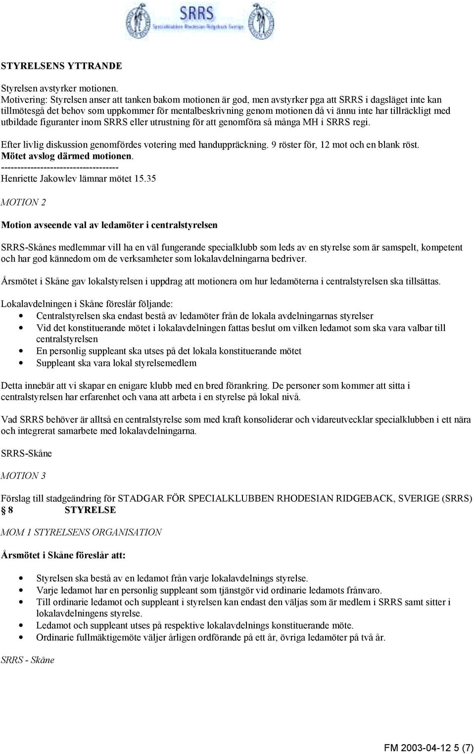 har tillräckligt med utbildade figuranter inom SRRS eller utrustning för att genomföra så många MH i SRRS regi. Efter livlig diskussion genomfördes votering med handuppräckning.