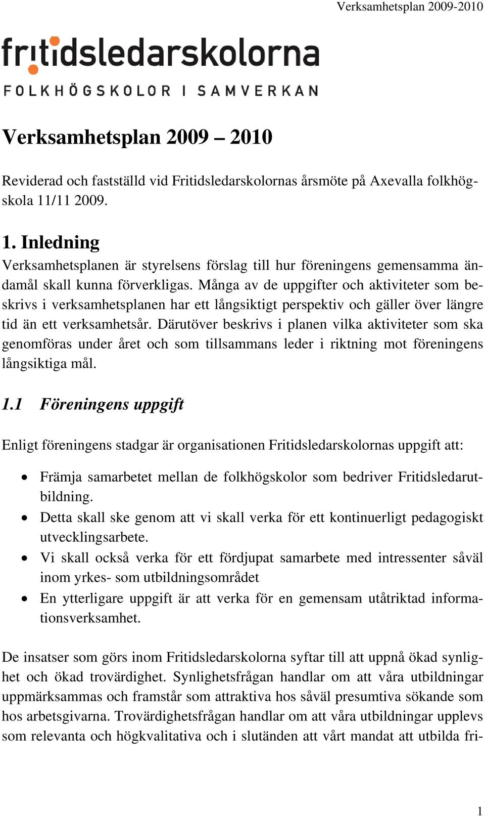 Många av de uppgifter och aktiviteter som beskrivs i verksamhetsplanen har ett långsiktigt perspektiv och gäller över längre tid än ett verksamhetsår.