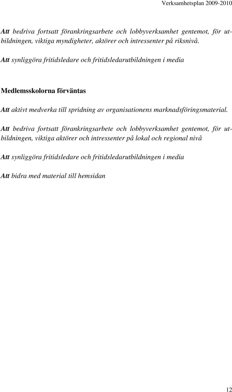 Att synliggöra fritidsledare och fritidsledarutbildningen i media Medlemsskolorna förväntas Att aktivt medverka till spridning av