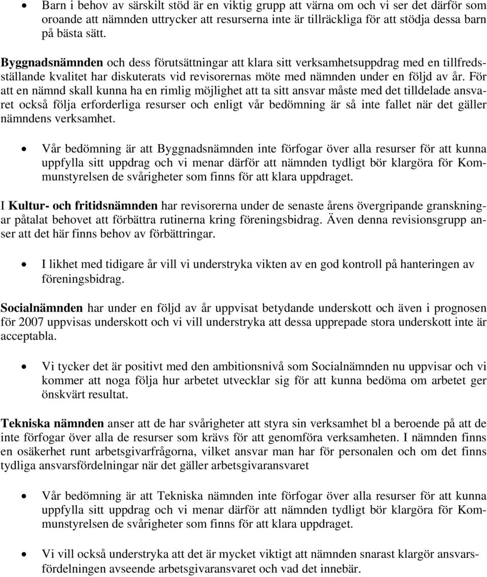 För att en nämnd skall kunna ha en rimlig möjlighet att ta sitt ansvar måste med det tilldelade ansvaret också följa erforderliga resurser och enligt vår bedömning är så inte fallet när det gäller