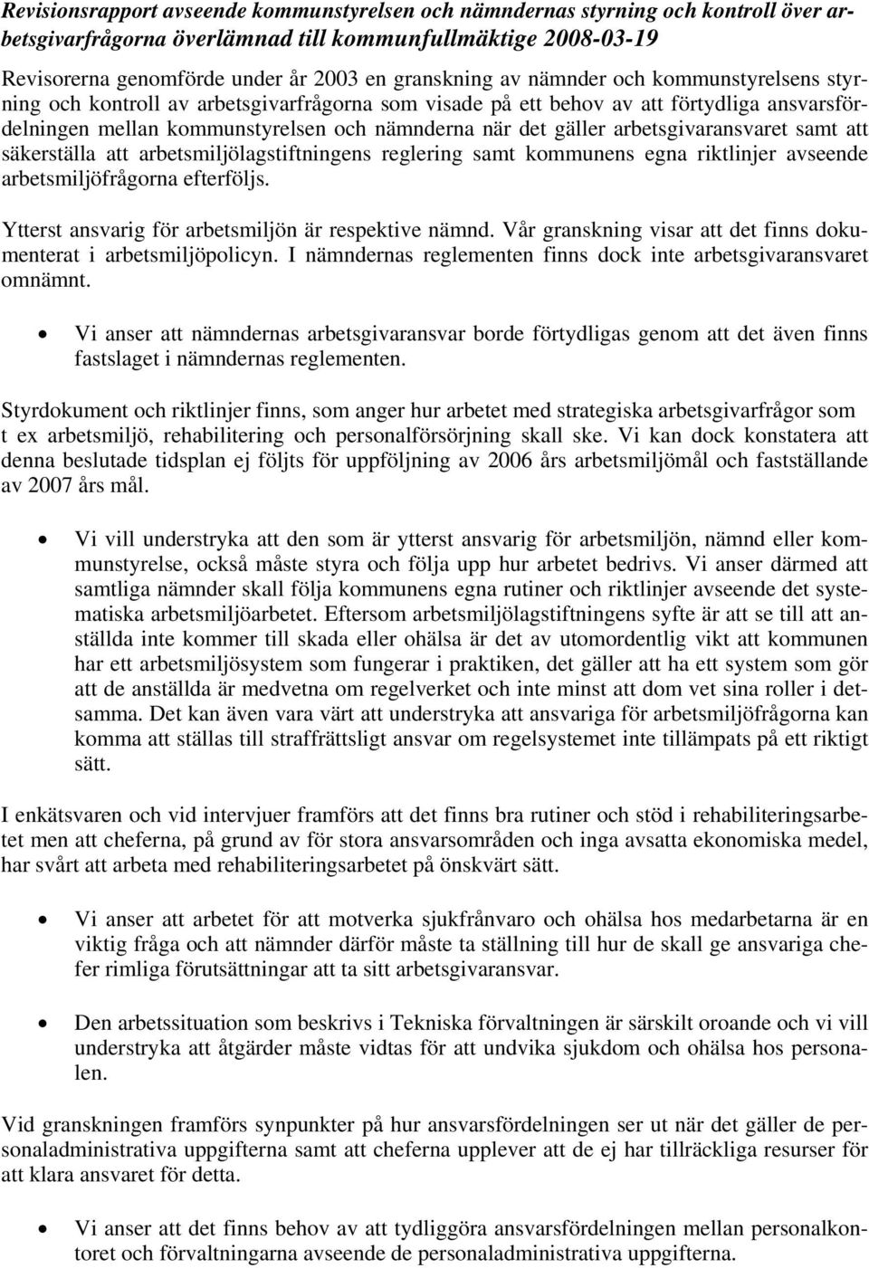 arbetsgivaransvaret samt att säkerställa att arbetsmiljölagstiftningens reglering samt kommunens egna riktlinjer avseende arbetsmiljöfrågorna efterföljs.