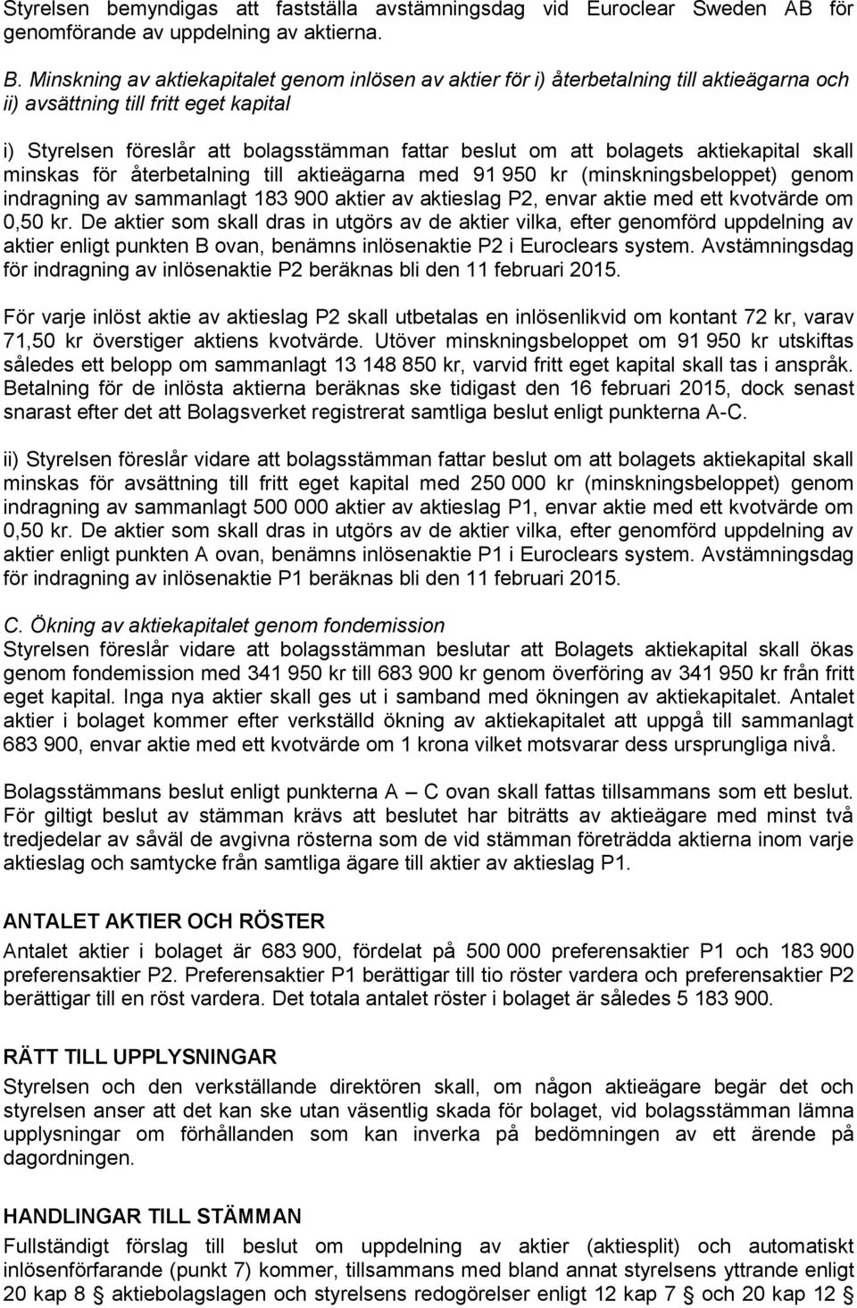 bolagets aktiekapital skall minskas för återbetalning till aktieägarna med 91 950 kr (minskningsbeloppet) genom indragning av sammanlagt 183 900 aktier av aktieslag P2, envar aktie med ett kvotvärde