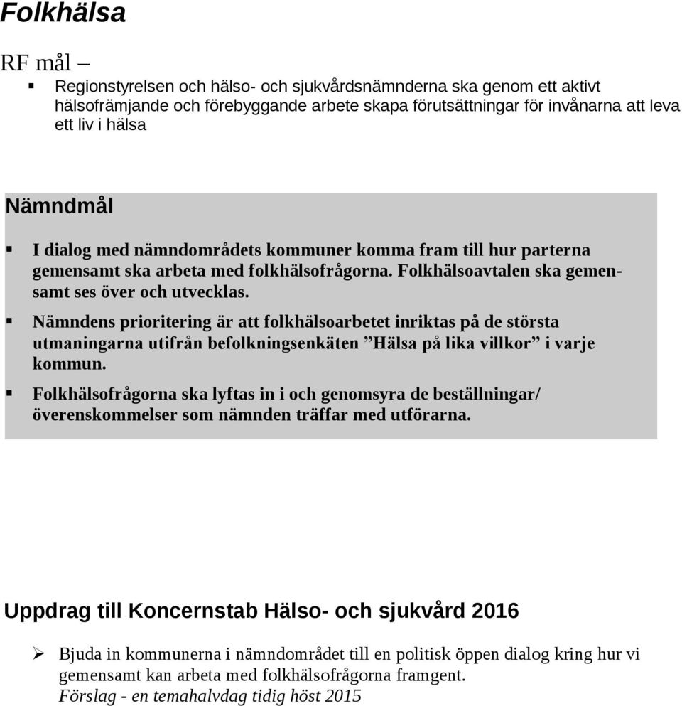 Nämndens prioritering är att folkhälsoarbetet inriktas på de största utmaningarna utifrån befolkningsenkäten Hälsa på lika villkor i varje kommun.