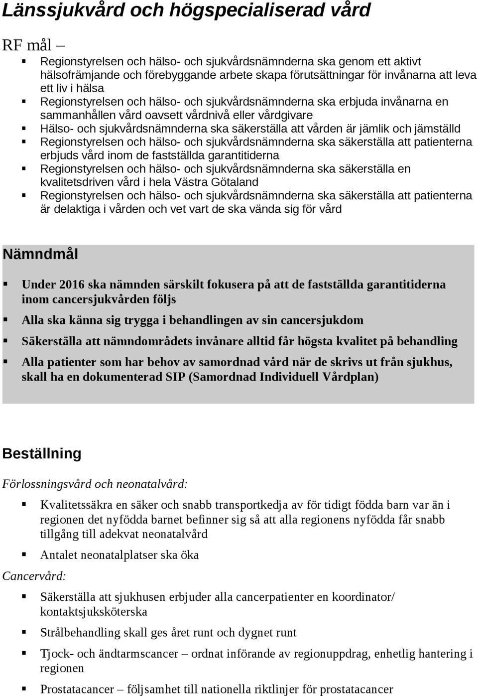 vården är jämlik och jämställd Regionstyrelsen och hälso- och sjukvårdsnämnderna ska säkerställa att patienterna erbjuds vård inom de fastställda garantitiderna Regionstyrelsen och hälso- och