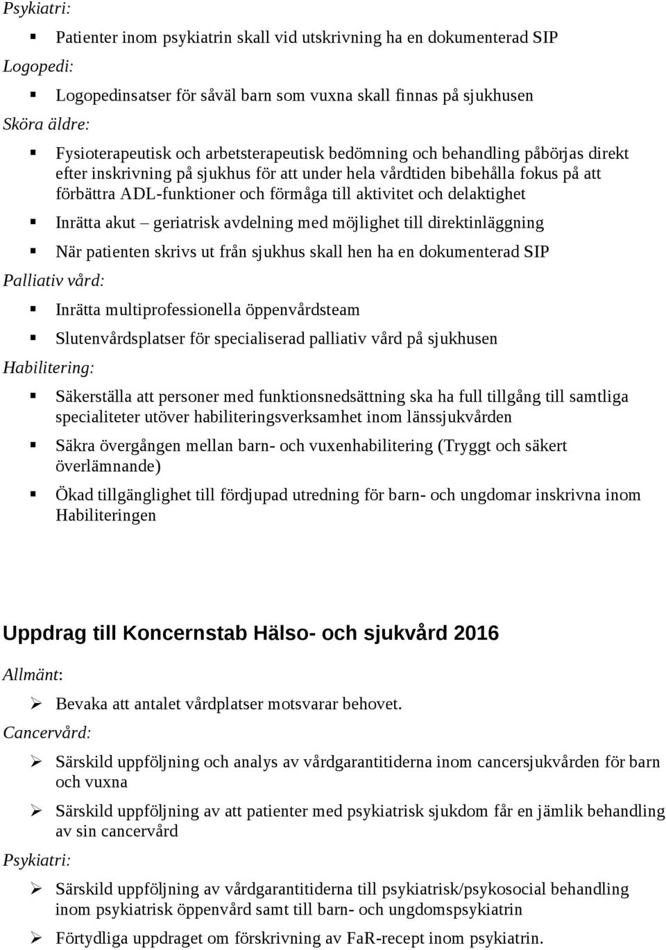 delaktighet Inrätta akut geriatrisk avdelning med möjlighet till direktinläggning När patienten skrivs ut från sjukhus skall hen ha en dokumenterad SIP Palliativ vård: Inrätta multiprofessionella