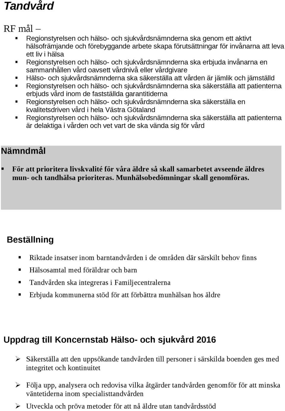 jämställd Regionstyrelsen och hälso- och sjukvårdsnämnderna ska säkerställa att patienterna erbjuds vård inom de fastställda garantitiderna Regionstyrelsen och hälso- och sjukvårdsnämnderna ska