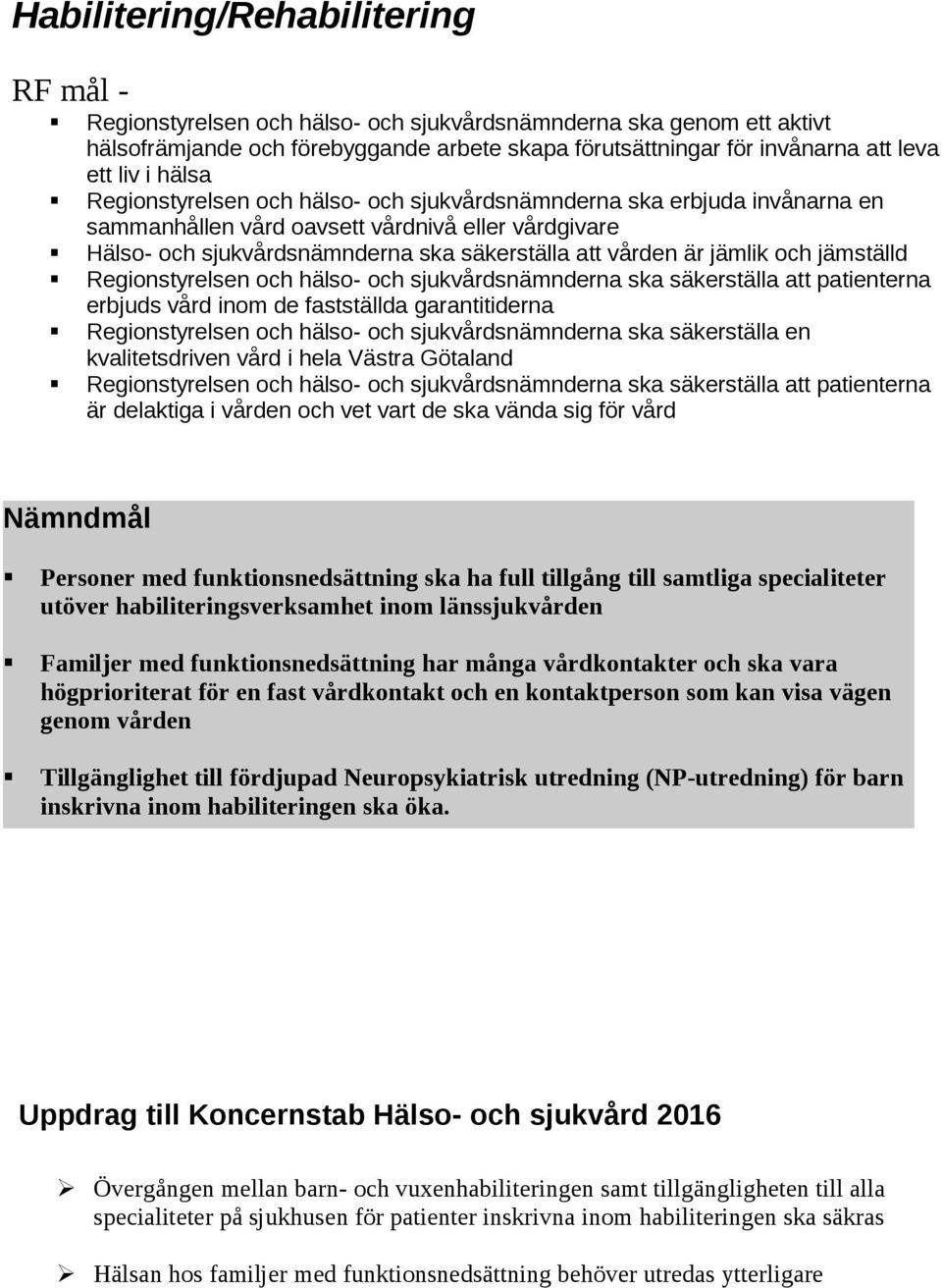 jämlik och jämställd Regionstyrelsen och hälso- och sjukvårdsnämnderna ska säkerställa att patienterna erbjuds vård inom de fastställda garantitiderna Regionstyrelsen och hälso- och