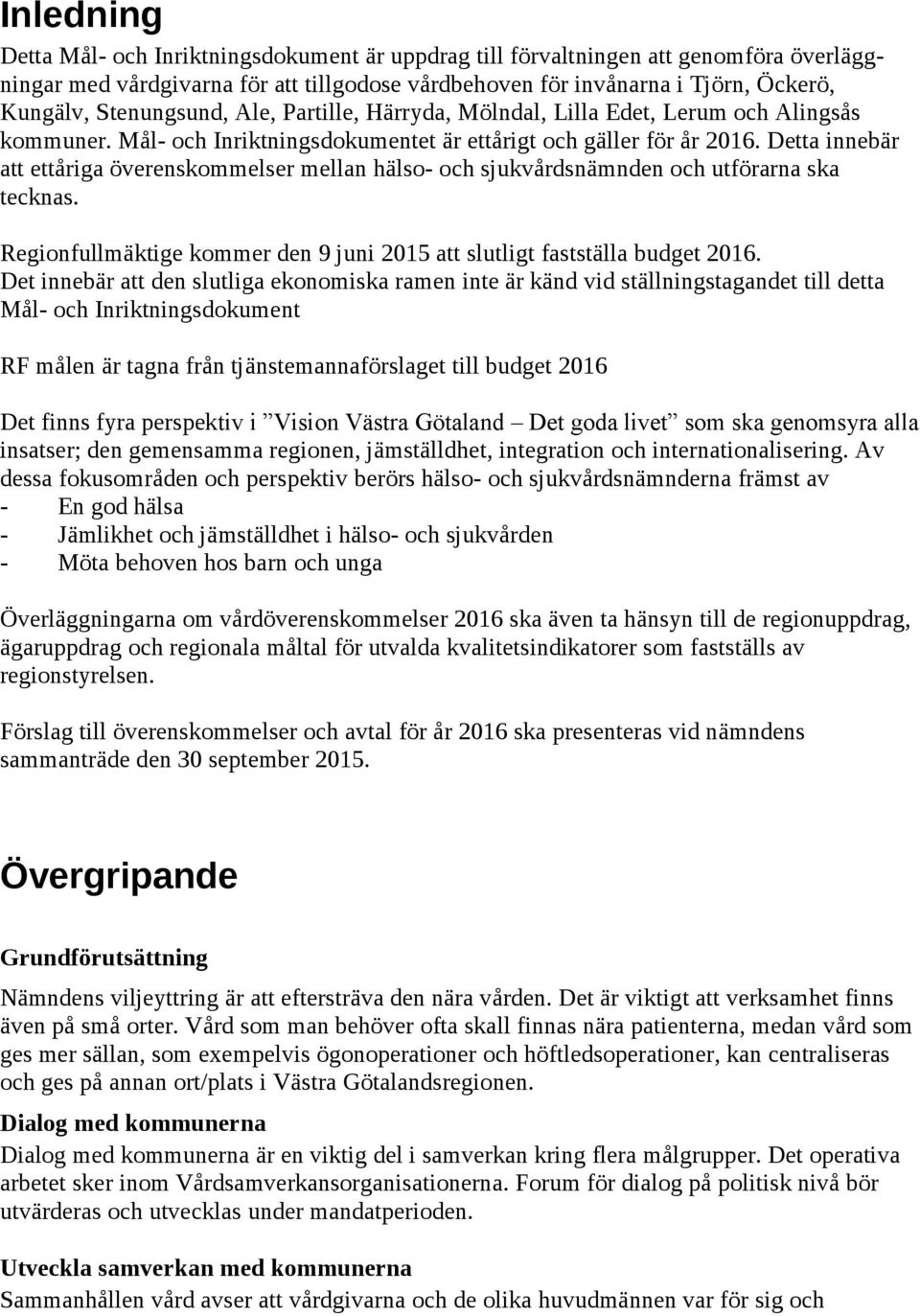 Detta innebär att ettåriga överenskommelser mellan hälso- och sjukvårdsnämnden och utförarna ska tecknas. Regionfullmäktige kommer den 9 juni 2015 att slutligt fastställa budget 2016.