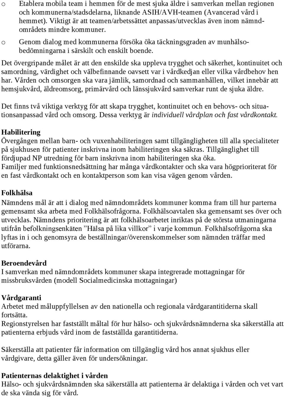 Genom dialog med kommunerna försöka öka täckningsgraden av munhälsobedömningarna i särskilt och enskilt boende.