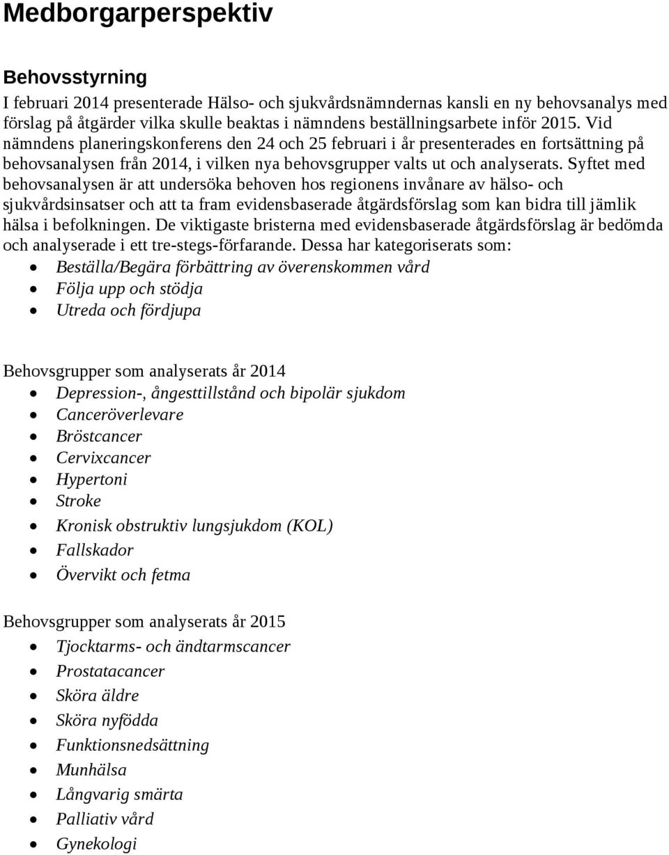 Syftet med behovsanalysen är att undersöka behoven hos regionens invånare av hälso- och sjukvårdsinsatser och att ta fram evidensbaserade åtgärdsförslag som kan bidra till jämlik hälsa i befolkningen.