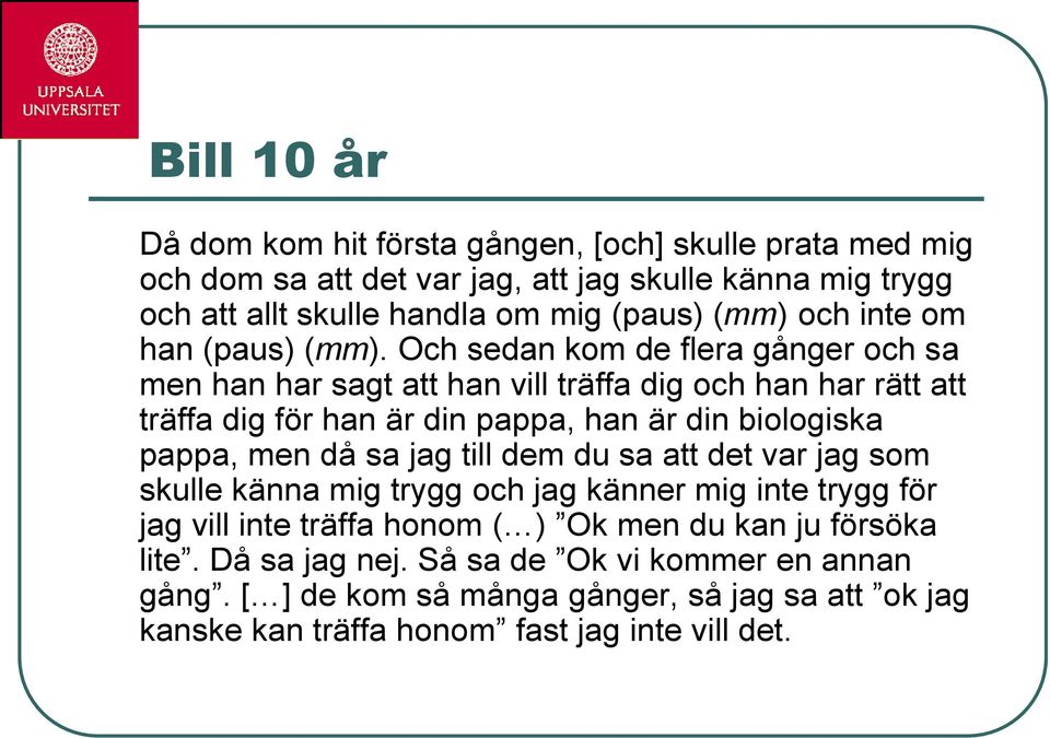 Och sedan kom de flera gånger och sa men han har sagt att han vill träffa dig och han har rätt att träffa dig för han är din pappa, han är din biologiska pappa, men då