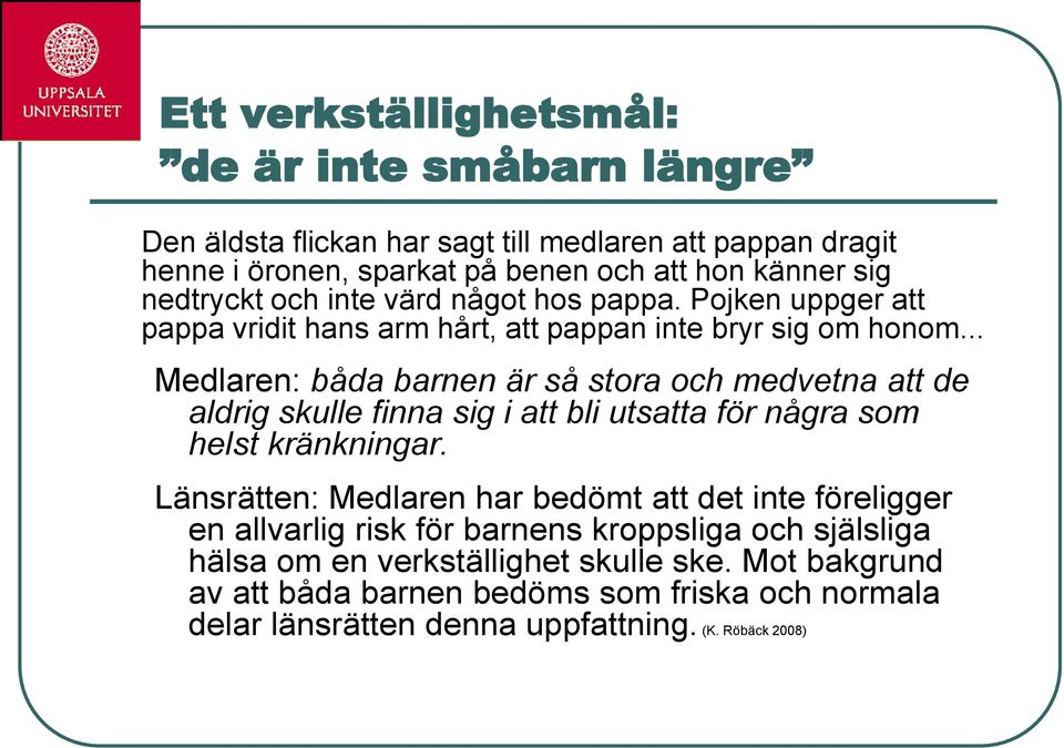 .. Medlaren: båda barnen är så stora och medvetna att de aldrig skulle finna sig i att bli utsatta för några som helst kränkningar.