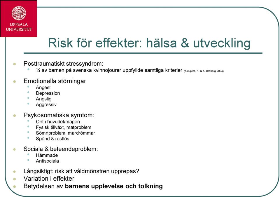 Broberg 2004) Emotionella störningar Ångest Depression Ängslig Aggressiv Psykosomatiska symtom: Ont i huvudet/magen Fysisk