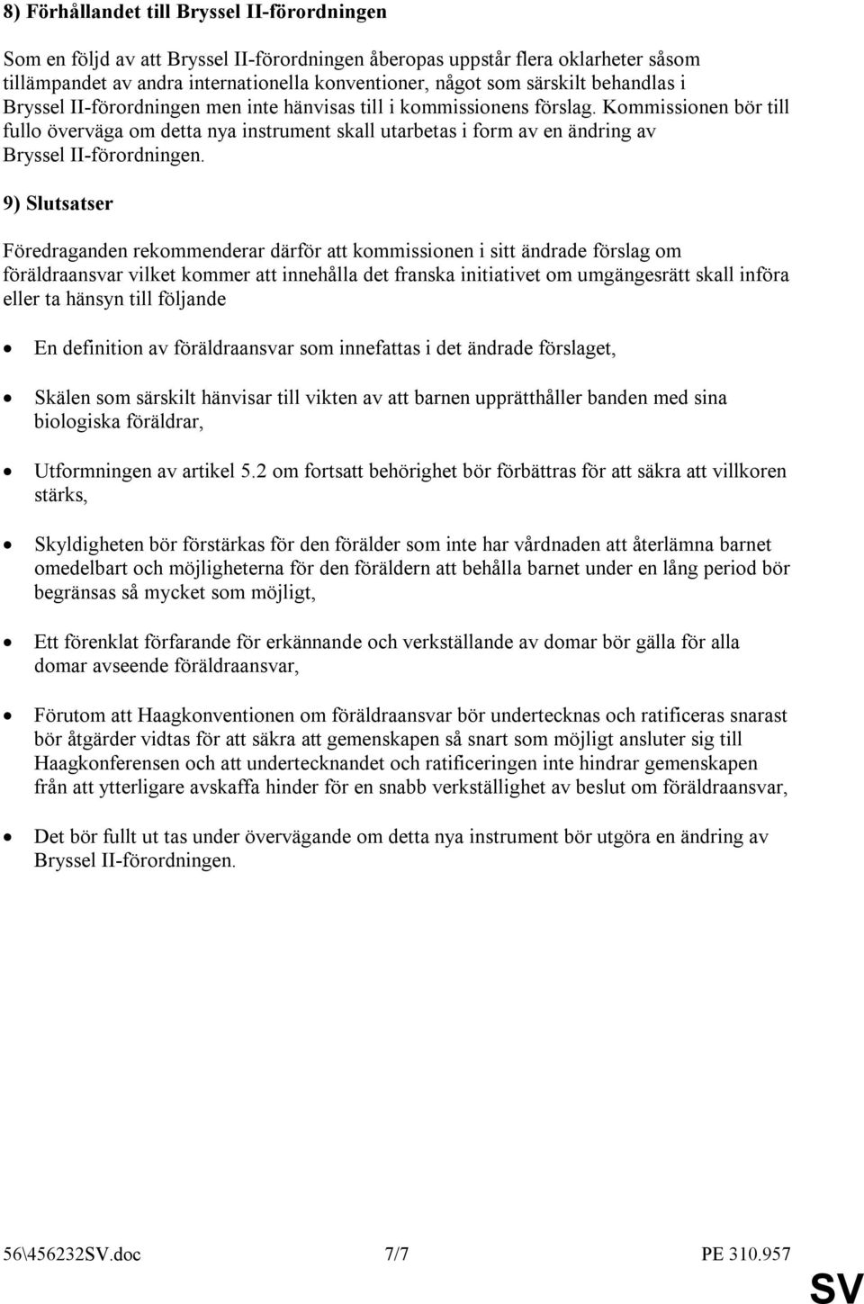 Kommissionen bör till fullo överväga om detta nya instrument skall utarbetas i form av en ändring av Bryssel II-förordningen.