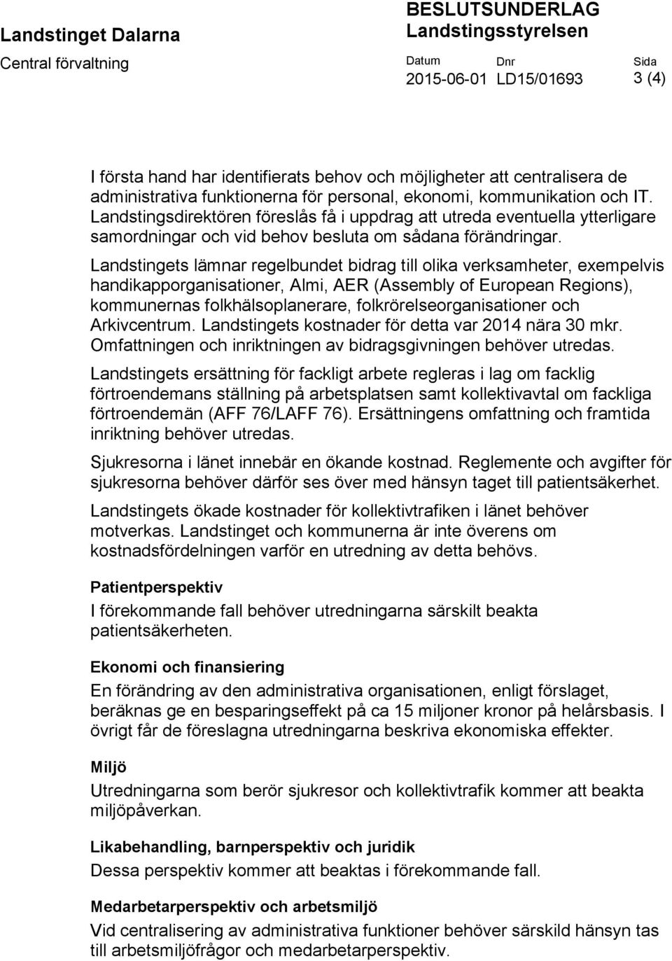 Landstingets lämnar regelbundet bidrag till olika verksamheter, exempelvis handikapporganisationer, Almi, AER (Assembly of European Regions), kommunernas folkhälsoplanerare, folkrörelseorganisationer