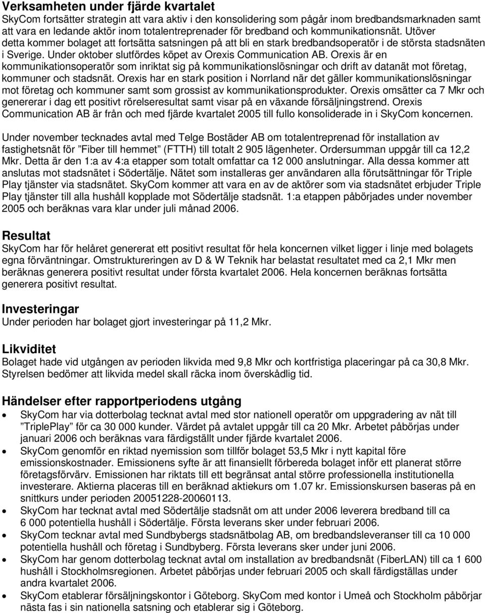 Under oktober slutfördes köpet av Orexis Communication AB. Orexis är en kommunikationsoperatör som inriktat sig på kommunikationslösningar och drift av datanät mot företag, kommuner och stadsnät.