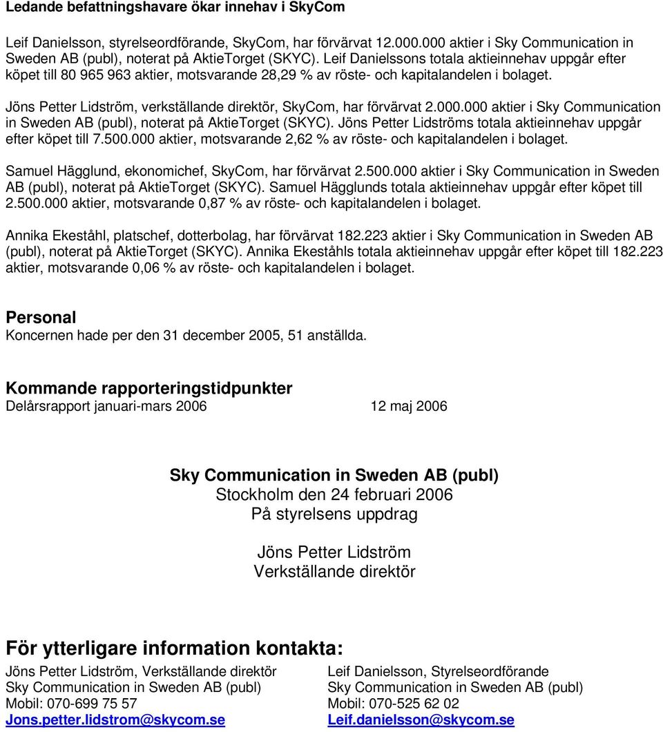 Jöns Petter Lidström, verkställande direktör, SkyCom, har förvärvat 2.000.000 aktier i Sky Communication in Sweden AB (publ), noterat på AktieTorget (SKYC).