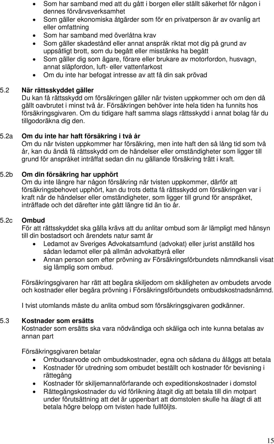 brukare av motorfordon, husvagn, annat släpfordon, luft- eller vattenfarkost Om du inte har befogat intresse av att få din sak prövad 5.