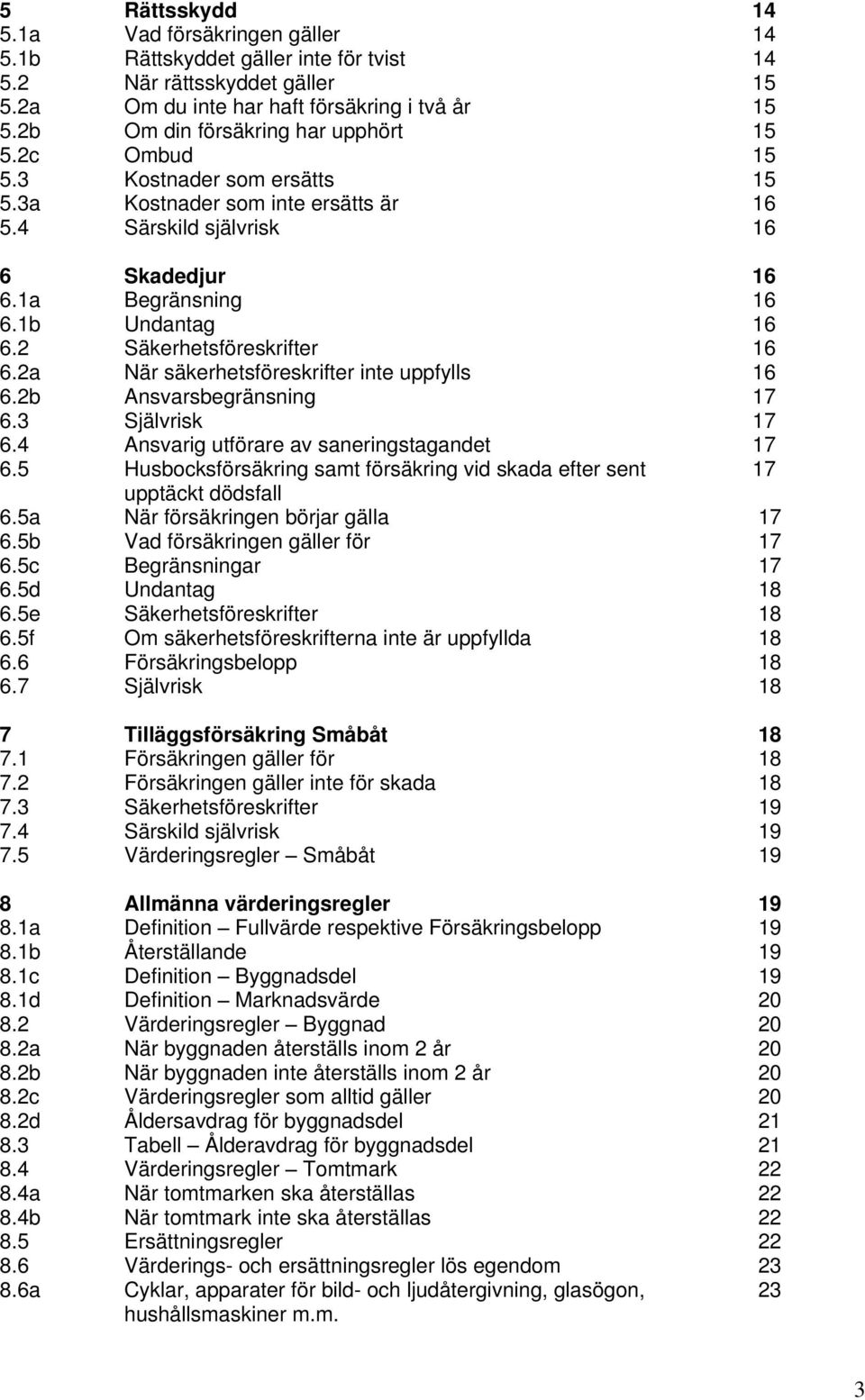 2 Säkerhetsföreskrifter 16 6.2a När säkerhetsföreskrifter inte uppfylls 16 6.2b Ansvarsbegränsning 17 6.3 Självrisk 17 6.4 Ansvarig utförare av saneringstagandet 17 6.