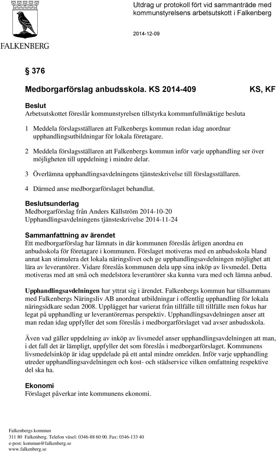 företagare. 2 Meddela förslagsställaren att inför varje upphandling ser över möjligheten till uppdelning i mindre delar. 3 Överlämna upphandlingsavdelningens tjänsteskrivelse till förslagsställaren.