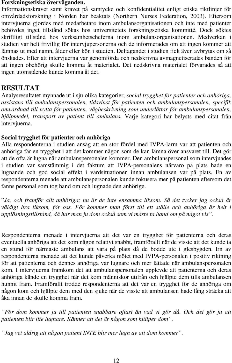 Dock söktes skriftligt tillstånd hos verksamhetscheferna inom ambulansorganisationen.