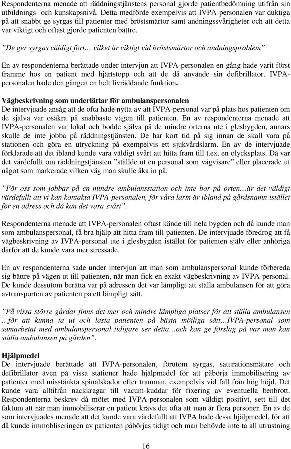 De ger syrgas väldigt fort vilket är viktigt vid bröstsmärtor och andningsproblem En av respondenterna berättade under intervjun att IVPA-personalen en gång hade varit först framme hos en patient med