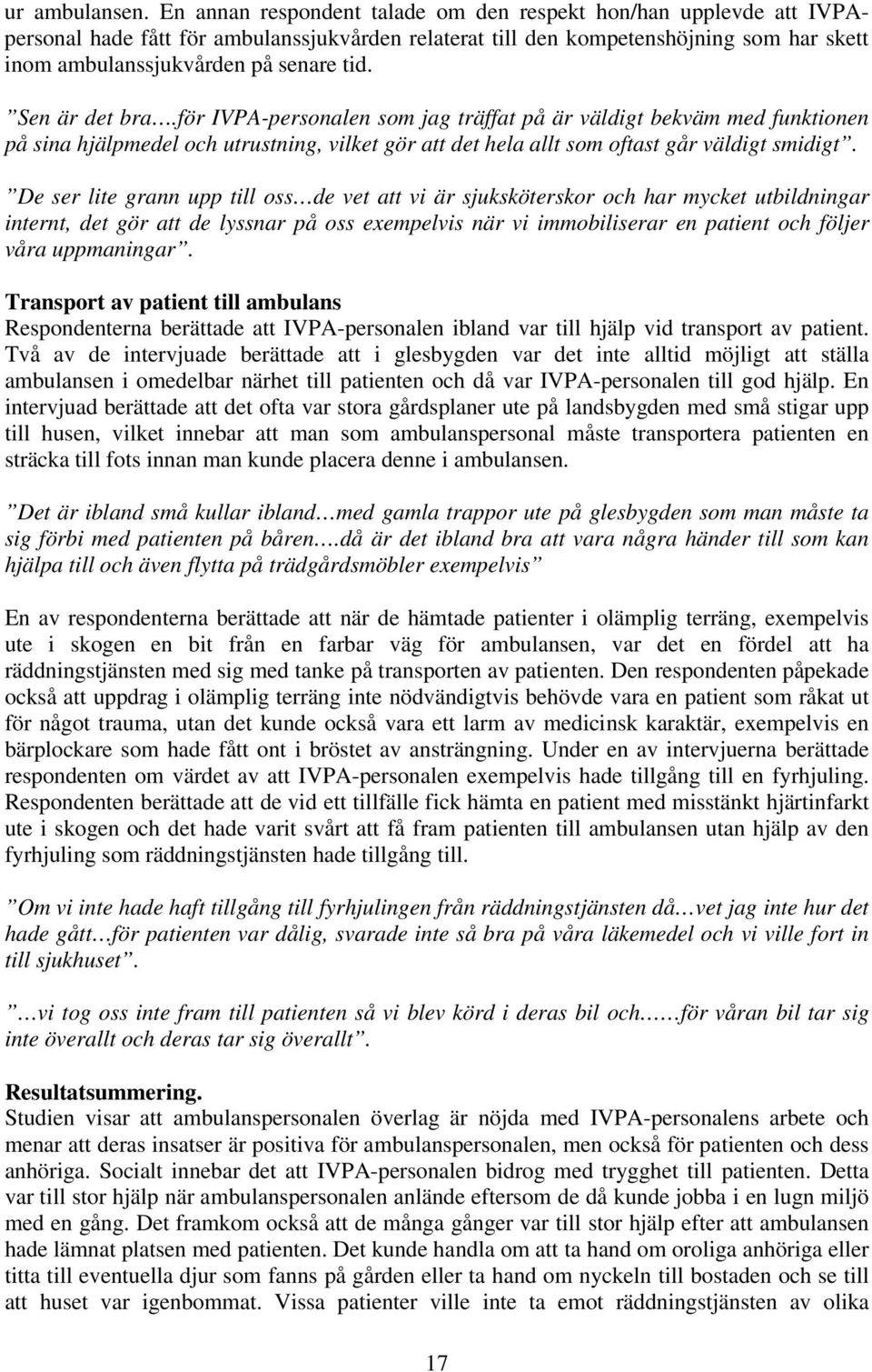 Sen är det bra.för IVPA-personalen som jag träffat på är väldigt bekväm med funktionen på sina hjälpmedel och utrustning, vilket gör att det hela allt som oftast går väldigt smidigt.