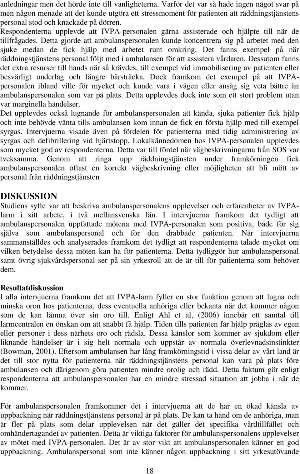 Respondenterna upplevde att IVPA-personalen gärna assisterade och hjälpte till när de tillfrågades.