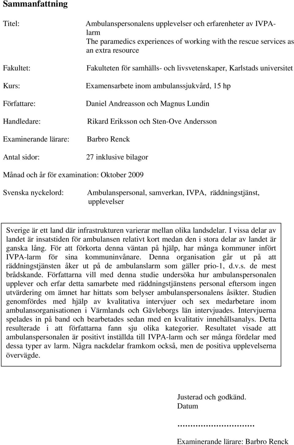 Eriksson och Sten-Ove Andersson Barbro Renck 27 inklusive bilagor Månad och år för examination: Oktober 2009 Svenska nyckelord: Ambulanspersonal, samverkan, IVPA, räddningstjänst, upplevelser Sverige