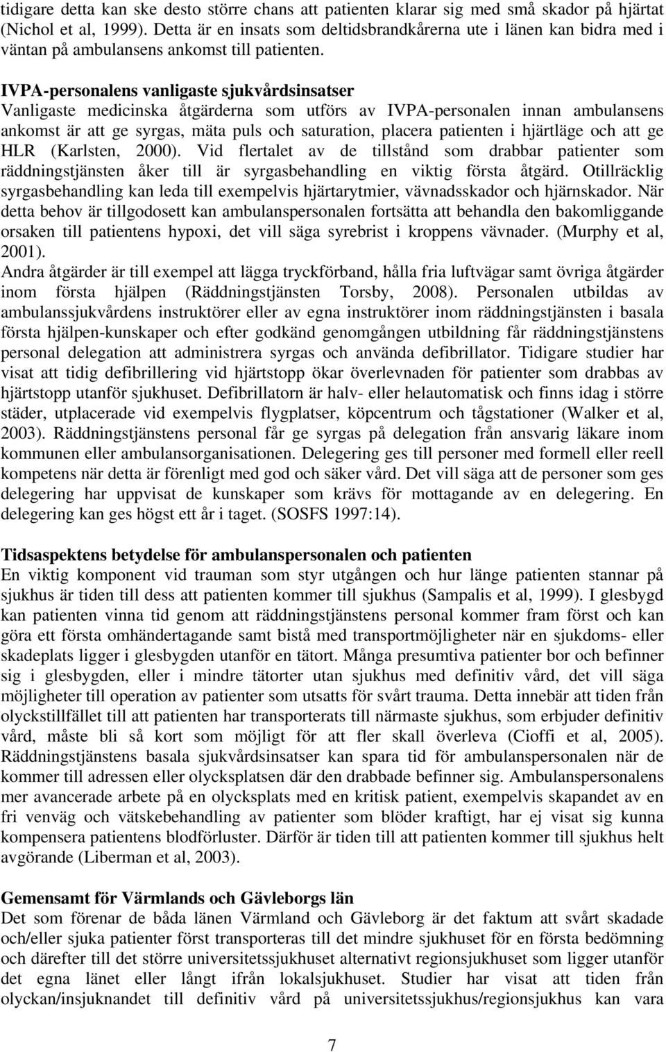 IVPA-personalens vanligaste sjukvårdsinsatser Vanligaste medicinska åtgärderna som utförs av IVPA-personalen innan ambulansens ankomst är att ge syrgas, mäta puls och saturation, placera patienten i