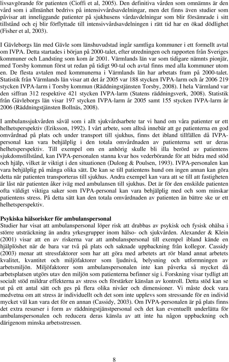 blir försämrade i sitt tillstånd och ej blir förflyttade till intensivvårdsavdelningen i rätt tid har en ökad dödlighet (Fisher et al, 2003).