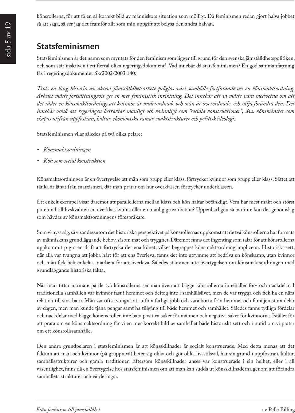 Statsfeminismen Statsfeminismen är det namn som myntats för den feminism som ligger till grund för den svenska jämställdhetspolitiken, och som står inskriven i ett flertal olika regeringsdokument 3.