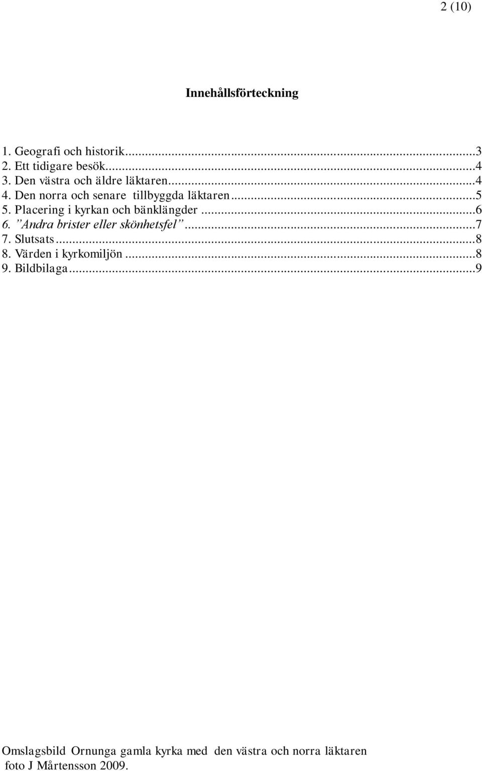 Placering i kyrkan och bänklängder...6 6. Andra brister eller skönhetsfel...7 7. Slutsats...8 8.