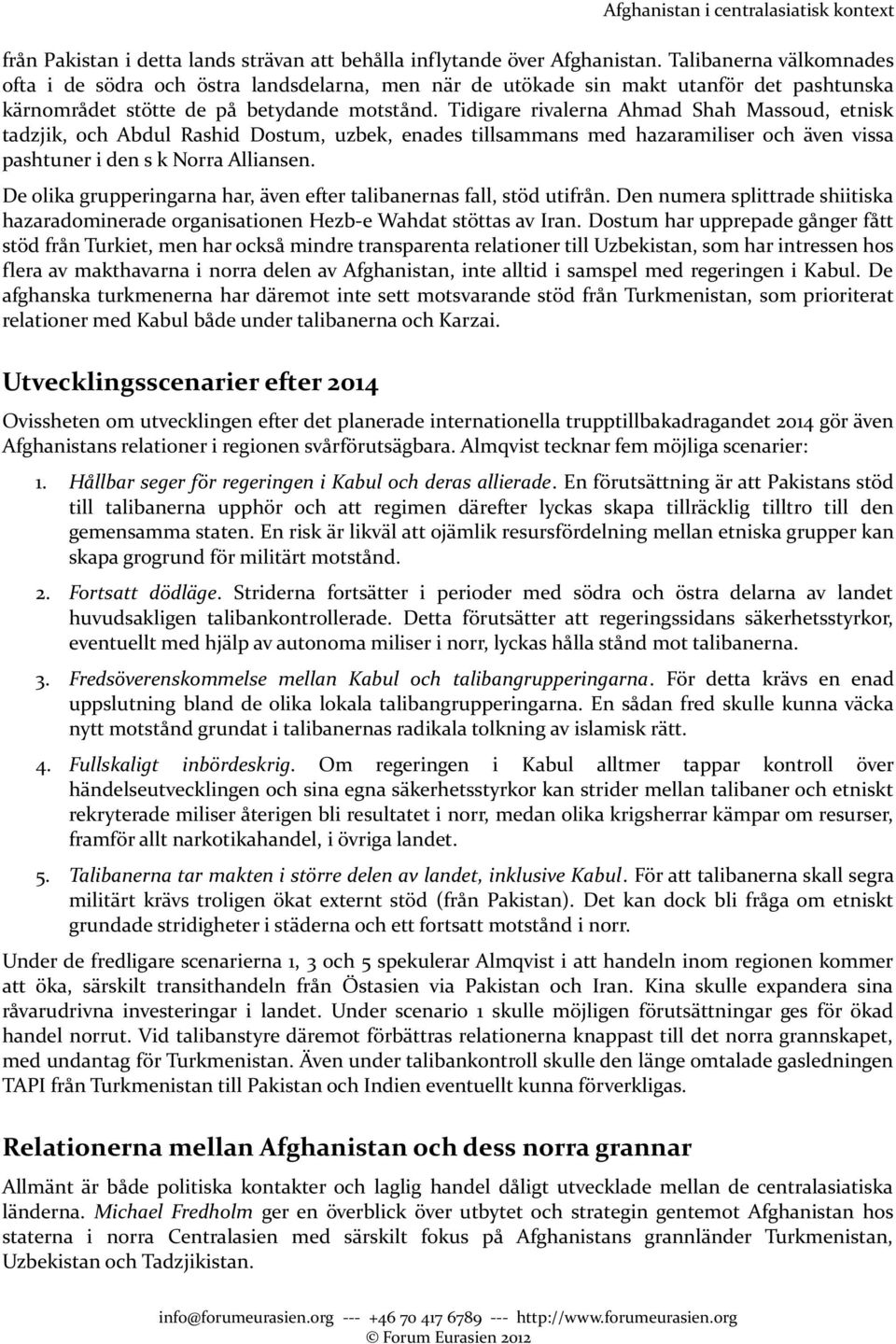 Tidigare rivalerna Ahmad Shah Massoud, etnisk tadzjik, och Abdul Rashid Dostum, uzbek, enades tillsammans med hazaramiliser och även vissa pashtuner i den s k Norra Alliansen.