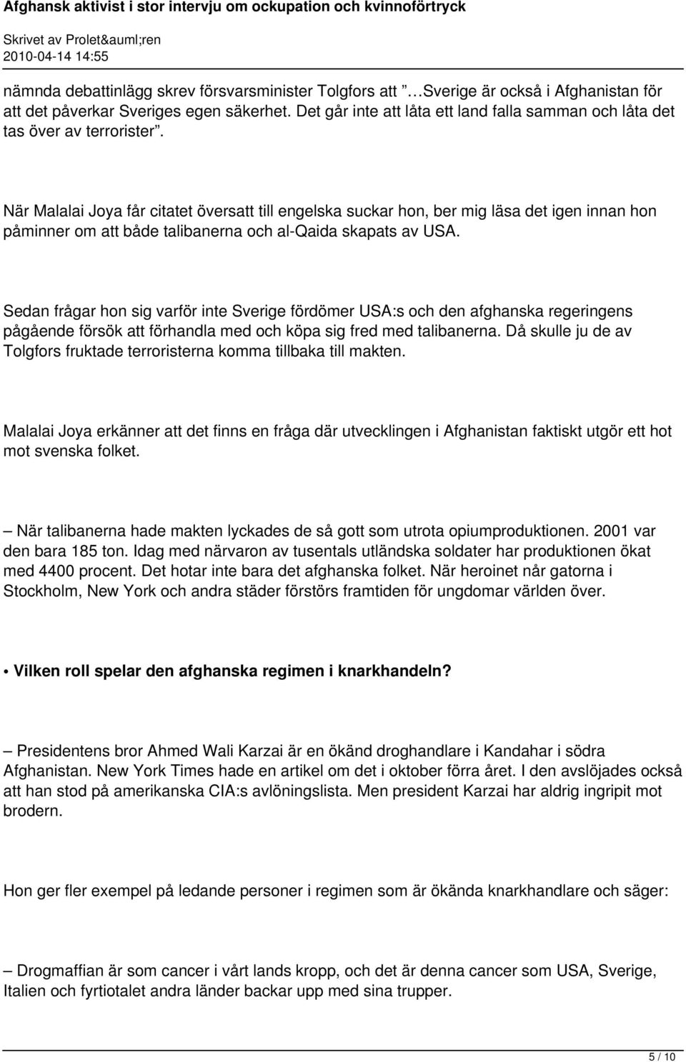 När Malalai Joya får citatet översatt till engelska suckar hon, ber mig läsa det igen innan hon påminner om att både talibanerna och al-qaida skapats av USA.